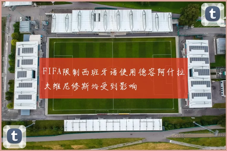 FIFA限制西班牙语使用德容阿什拉夫维尼修斯均受到影响