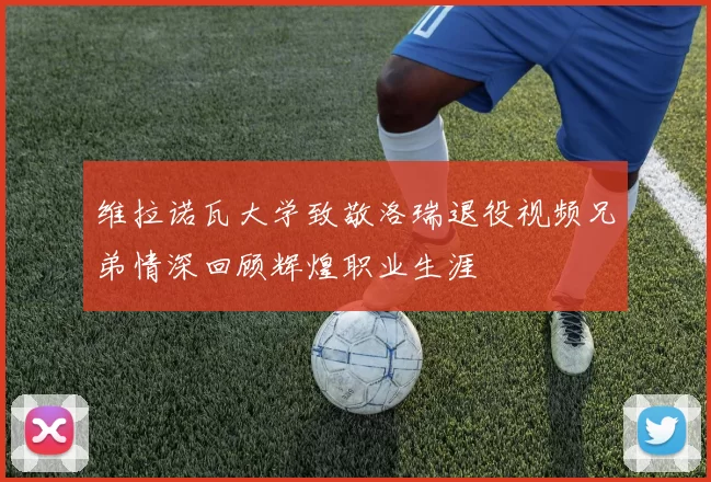 维拉诺瓦大学致敬洛瑞退役视频兄弟情深回顾辉煌职业生涯